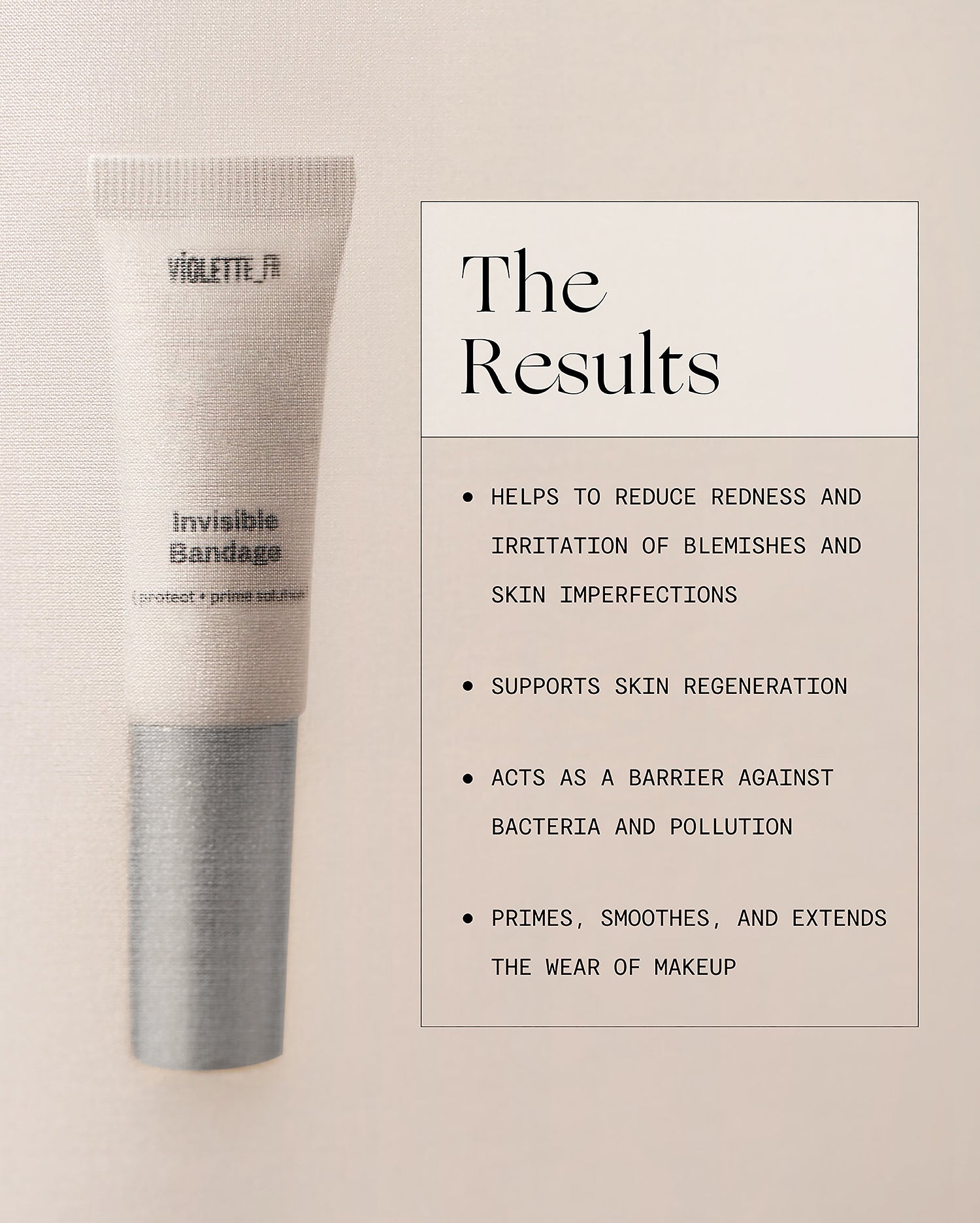 Invisible Bandage - Violette_FR Invisible Bandage (protect + prime solution) tube. Results: helps to reduce redness and irritation of blemishes and skin imperfections, supports skin regeneration, acts as a barrier against bacteria and pollution, primes, smoothes, and extends the wear of makeup. - Image 2 of 14